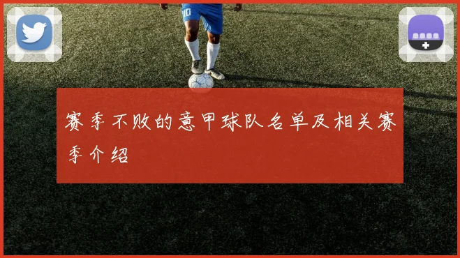 赛季不败的意甲球队名单及相关赛季介绍
